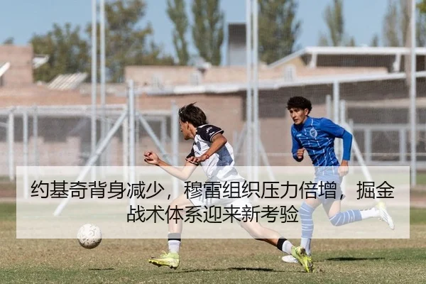 约基奇背身减少，穆雷组织压力倍增，掘金战术体系迎来新考验